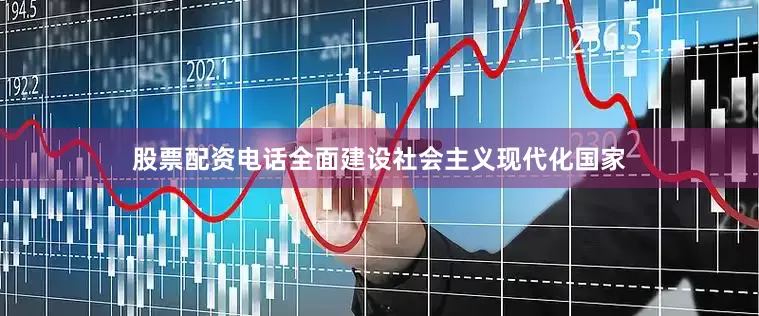 股票配资电话　　全面建设社会主义现代化国家