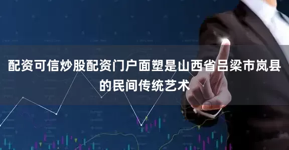 配资可信炒股配资门户面塑是山西省吕梁市岚县的民间传统艺术