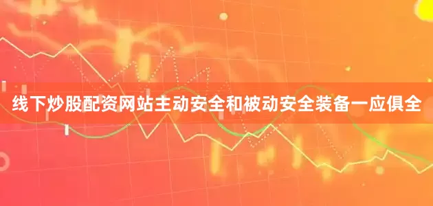 线下炒股配资网站主动安全和被动安全装备一应俱全