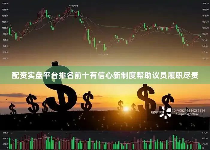 配资实盘平台排名前十有信心新制度帮助议员履职尽责