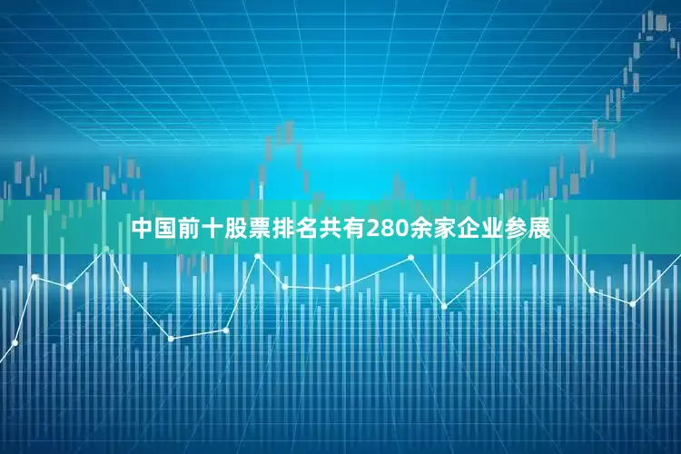 中国前十股票排名共有280余家企业参展